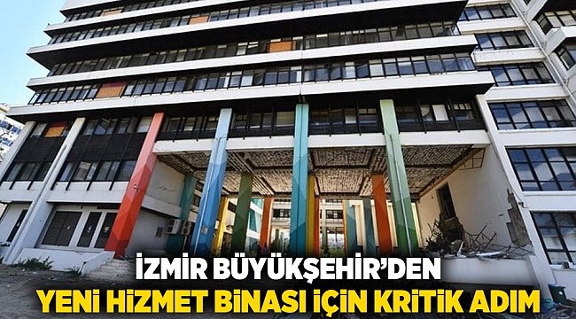 İzmir Büyükşehir’den Yeni Hizmet Binası İçin Kritik Adım