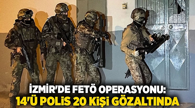 İzmir'de FETÖ Operasyonu: 14'ü Polis 20 Kişi Gözaltında