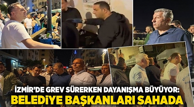 İzmir’de Grev Sürerken Dayanışma Büyüyor: Belediye Başkanları Sahada