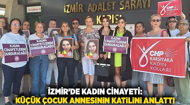İzmir’de Kadın Cinayeti: Küçük Çocuk Annesinin Katilini Anlattı
