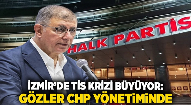 İZMİR’DE TİS KRİZİ BÜYÜYOR: GÖZLER CHP YÖNETİMİNDE