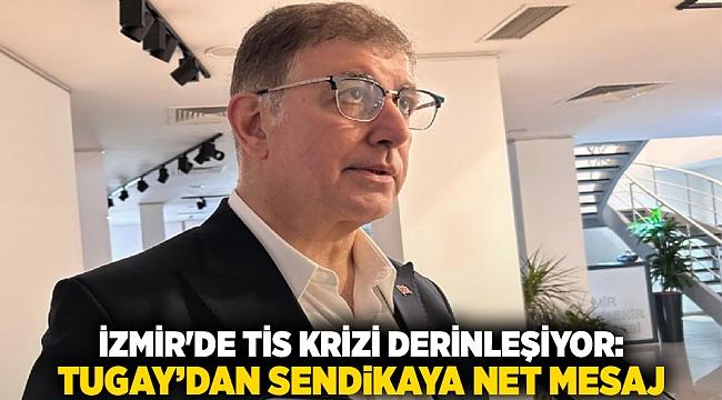 İzmir&#039;de TİS Krizi Derinleşiyor: Tugay’dan Sendikaya Net Mesaj