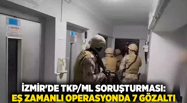 İzmir&#039;de TKP/ML Soruşturması: Eş Zamanlı Operasyonda 7 Gözaltı