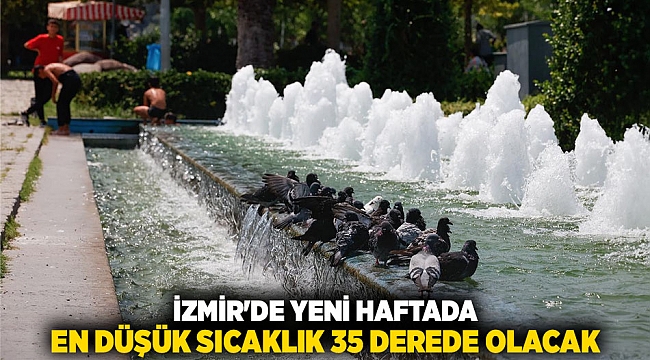 İzmir'de yeni haftada en düşük sıcaklık 35 derede olacak