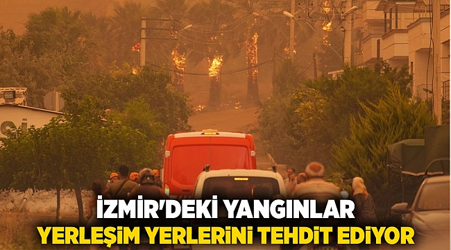 İzmir&#039;deki yangınlar yerleşim yerlerini tehdit ediyor