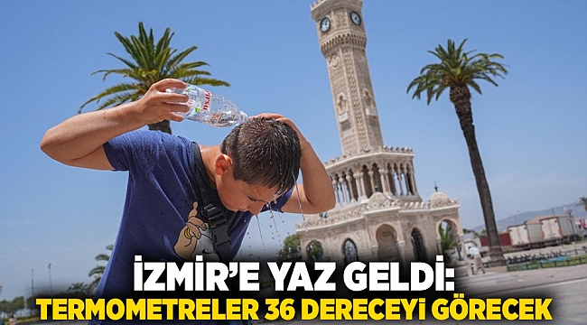 İzmir’e Yaz Geldi: Termometreler 36 Dereceyi Görecek