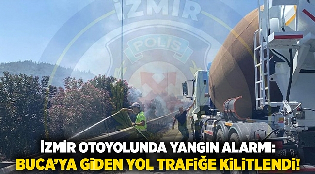 İzmir Otoyolunda Yangın Alarmı: Buca’ya Giden Yol Trafiğe Kilitlendi!