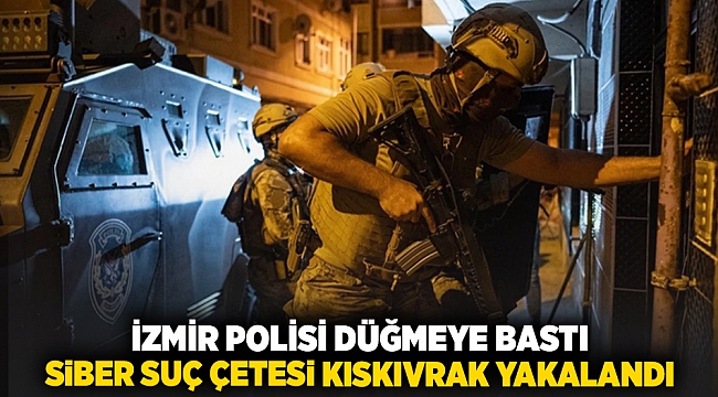 İzmir Polisi Düğmeye Bastı: Siber Suç Çetesi Kıskıvrak Yakalandı