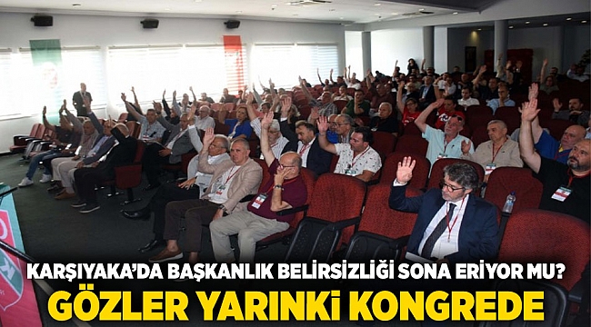 Karşıyaka’da Başkanlık Belirsizliği Sona Eriyor mu? Gözler Yarınki Kongrede