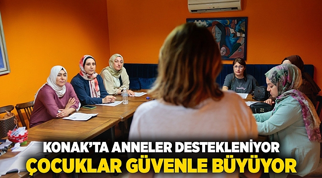 ​Konak’ta anneler destekleniyor, çocuklar güvenle büyüyor