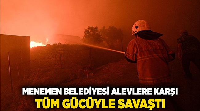 Menemen Belediyesi alevlere karşı tüm gücüyle savaştı