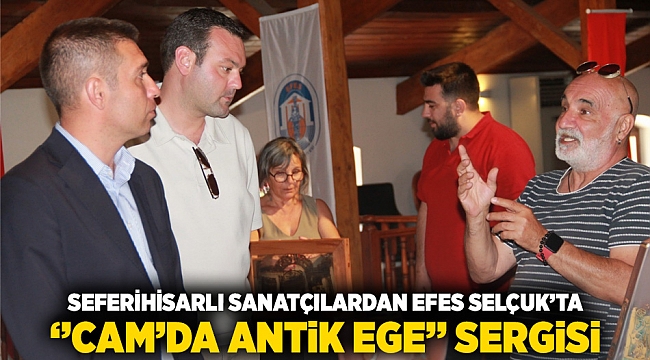 Seferihisarlı sanatçılardan Efes Selçuk’ta ‘’Cam’da Antik Ege’’ sergisi