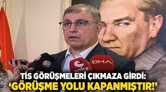 TİS Görüşmeleri Çıkmaza Girdi: 'Görüşme yolu kapanmıştır!'