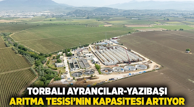 Torbalı Ayrancılar-Yazıbaşı Arıtma Tesisi’nin kapasitesi artıyor