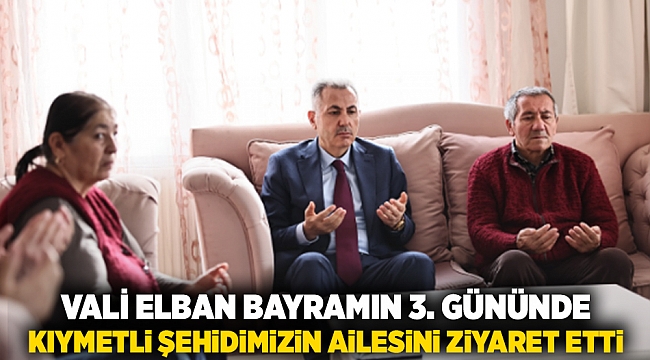 Vali Elban bayramın 3. gününde kıymetli şehidimizin ailesini ziyaret etti