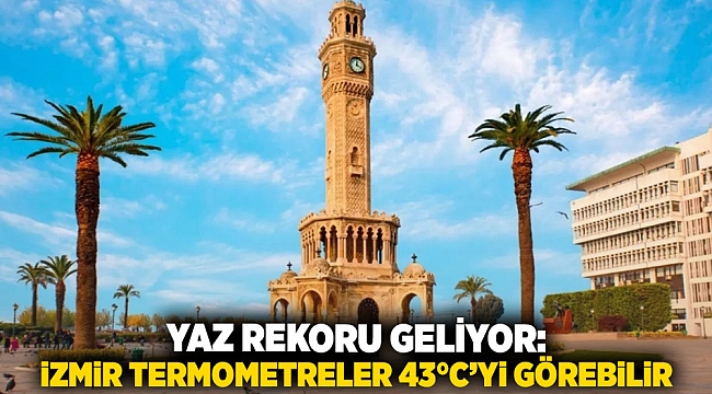 Yaz Rekoru Geliyor: İzmir Termometreler 43°C’yi Görebilir