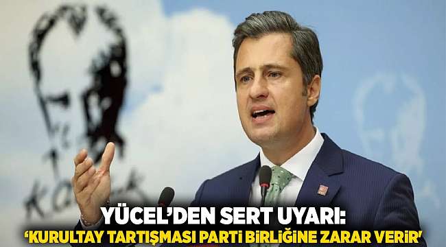 Yücel’den Sert Uyarı: ‘Kurultay Tartışması Parti Birliğine Zarar Verir