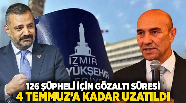 126 Şüpheli İçin Gözaltı Süresi 4 Temmuz’a Kadar Uzatıldı