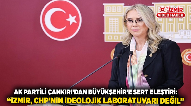 AK Partili Çankırı’dan Büyükşehir’e Sert Eleştiri: “İzmir, CHP’nin İdeolojik Laboratuvarı Değil”