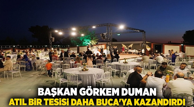BAŞKAN GÖRKEM DUMAN ATIL BİR TESİSİ DAHA BUCA&#039;YA KAZANDIRDI