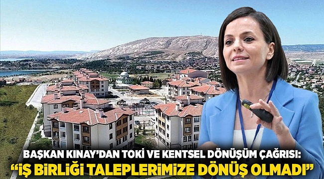 Başkan Kınay&#039;dan TOKİ ve Kentsel Dönüşüm Çağrısı: &quot;İş Birliği Taleplerimize Dönüş Olmadı&quot;