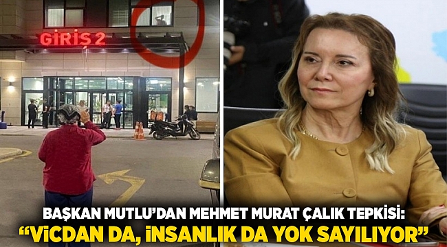 Başkan Mutlu&#039;dan Mehmet Murat Çalık Tepkisi: &quot;Vicdan da, insanlık da yok sayılıyor&quot;