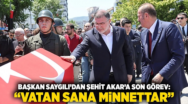 Başkan Saygılı’dan Şehit Akar’a Son Görev: “Vatan Sana Minnettar”