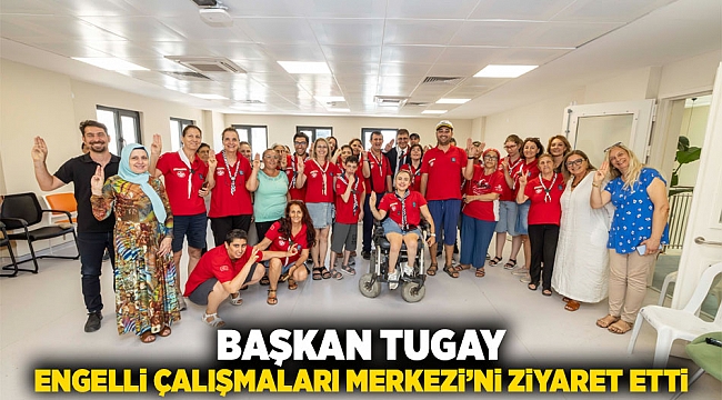 Başkan Tugay Engelli Çalışmaları Merkezi&#039;ni ziyaret etti