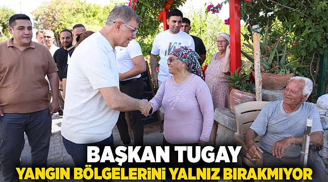 Başkan Tugay yangın bölgelerini yalnız bırakmıyor