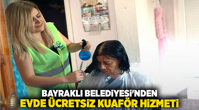 Bayraklı Belediyesi&#039;nden evde ücretsiz kuaför hizmeti