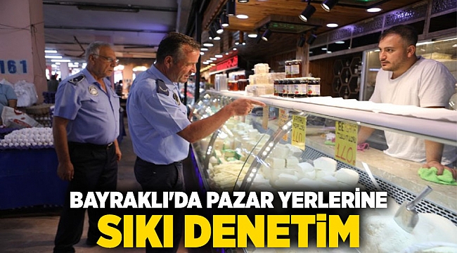 Bayraklı&#039;da pazar yerlerine sıkı denetim