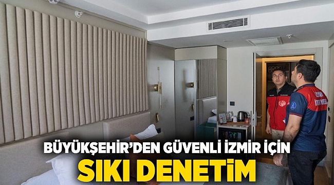 Büyükşehir’den güvenli İzmir için sıkı denetim