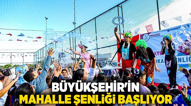 Büyükşehir&#039;in Mahalle Şenliği başlıyor