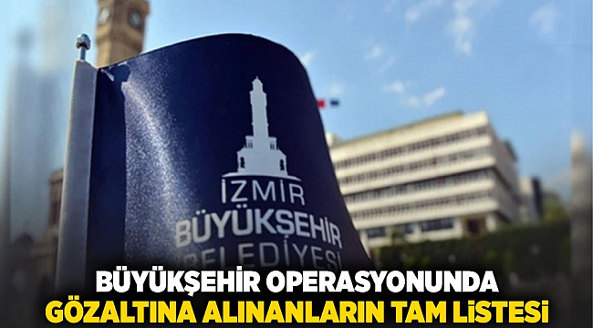 Büyükşehir operasyonunda gözaltına alınanların tam listesi