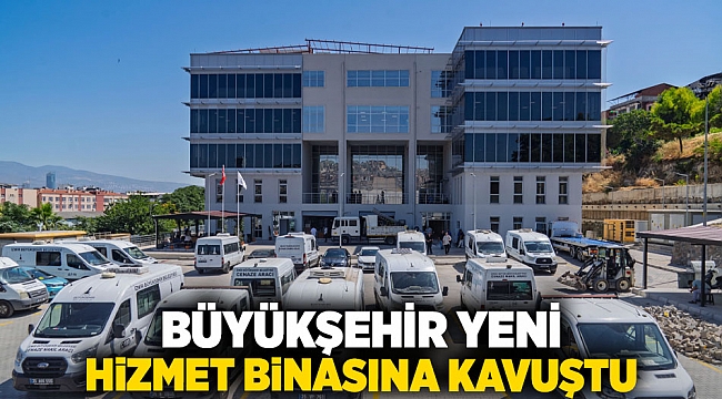 Büyükşehir yeni hizmet binasına kavuştu