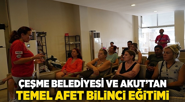 Çeşme Belediyesi ve AKUT’tan temel afet bilinci eğitimi