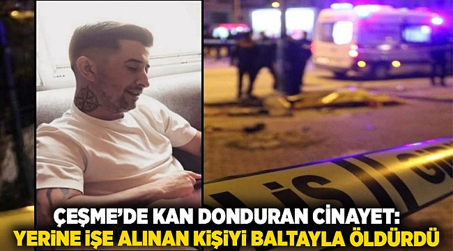 Çeşme’de Kan Donduran Cinayet: Yerine İşe Alınan Kişiyi Baltayla Öldürdü