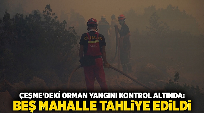 Çeşme&#039;deki Orman Yangını Kontrol Altında: Beş Mahalle Tahliye Edildi