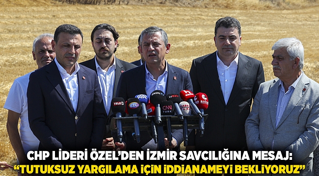 CHP Lideri Özel’den İzmir Savcılığına Mesaj: “Tutuksuz Yargılama İçin İddianameyi Bekliyoruz”