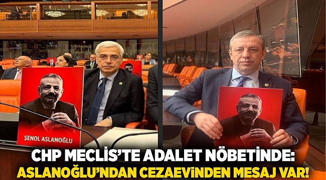 CHP Meclis’te Adalet Nöbetinde: Aslanoğlu’ndan Cezaevinden Mesaj Var!