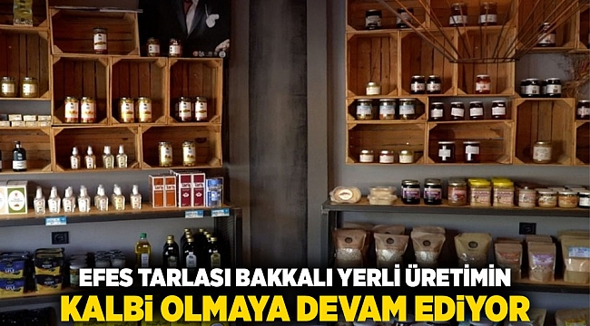 Efes Tarlası Bakkalı Yerli Üretimin Kalbi Olmaya Devam Ediyor