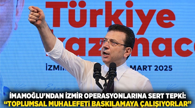 İmamoğlu&#039;ndan İzmir Operasyonlarına Sert Tepki: “Toplumsal Muhalefeti Baskılamaya Çalışıyorlar”