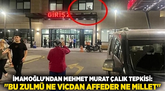 İmamoğlu&#039;ndan Mehmet Murat Çalık Tepkisi: &quot;Bu Zulmü Ne Vicdan Affeder Ne Millet&quot;