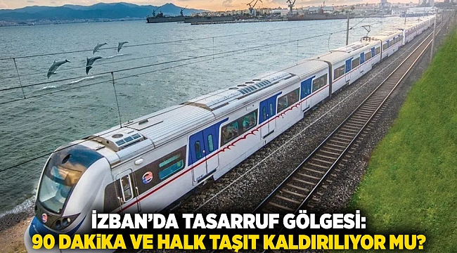 İZBAN’da Tasarruf Gölgesi: 90 Dakika ve Halk Taşıt Kaldırılıyor mu?