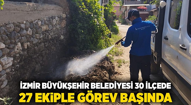 İzmir Büyükşehir Belediyesi 30 ilçede 27 ekiple görev başında