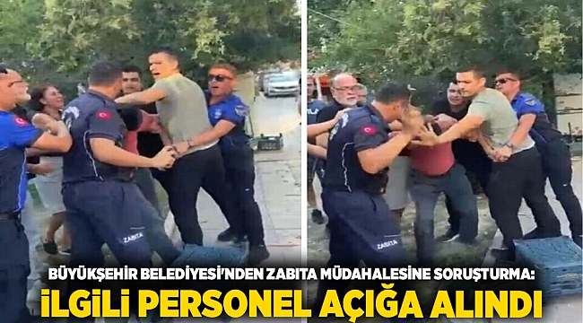 İzmir Büyükşehir Belediyesi&#039;nden Zabıta Müdahalesine Soruşturma: İlgili Personel Açığa Alındı