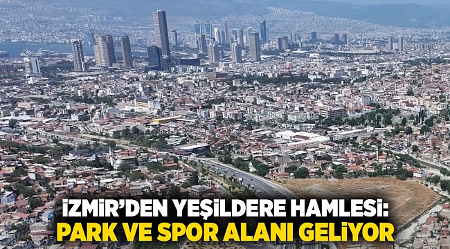 İzmir&#039;den Yeşildere hamlesi: Park ve spor alanı geliyor