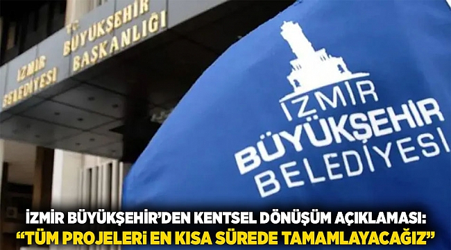 İzmir Büyükşehir’den Kentsel Dönüşüm Açıklaması: “Tüm Projeleri En Kısa Sürede Tamamlayacağız”
