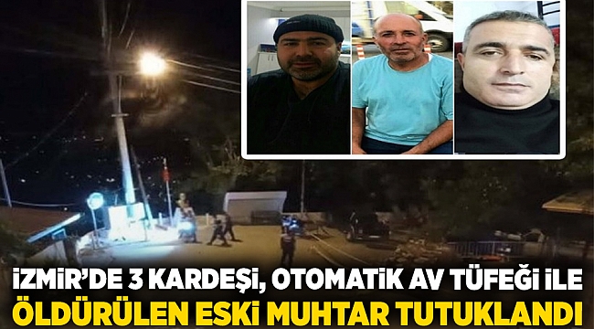 İzmir&#039;de 3 kardeşi, otomatik av tüfeği  ile öldürülen eski muhtar tutuklandı