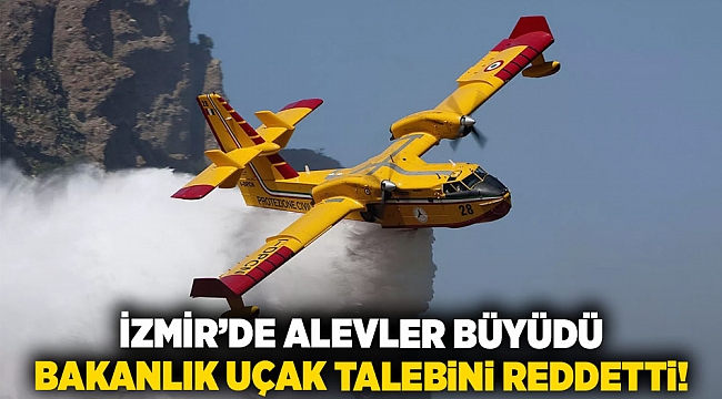 İzmir’de Alevler Büyüdü, Bakanlık Uçak Talebini Reddetti!